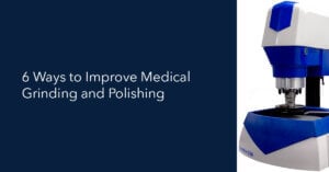 6 Ways to Improve Medical Grinding and Polishing