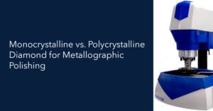 Monocrystalline vs. Polycrystalline Diamond for Metallographic Polishing